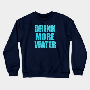 DRINK MORE WATER Crewneck Sweatshirt